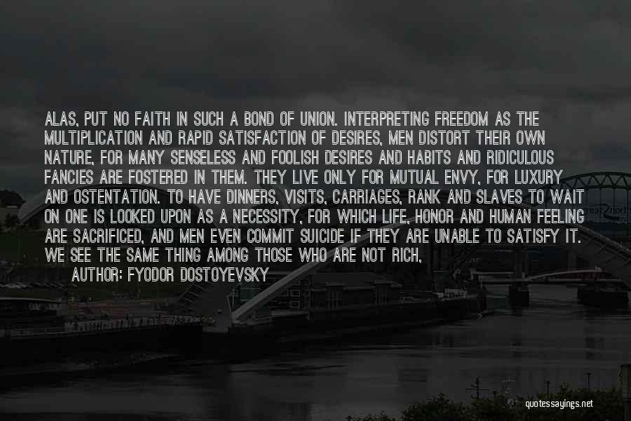 Fyodor Dostoyevsky Quotes: Alas, Put No Faith In Such A Bond Of Union. Interpreting Freedom As The Multiplication And Rapid Satisfaction Of Desires,