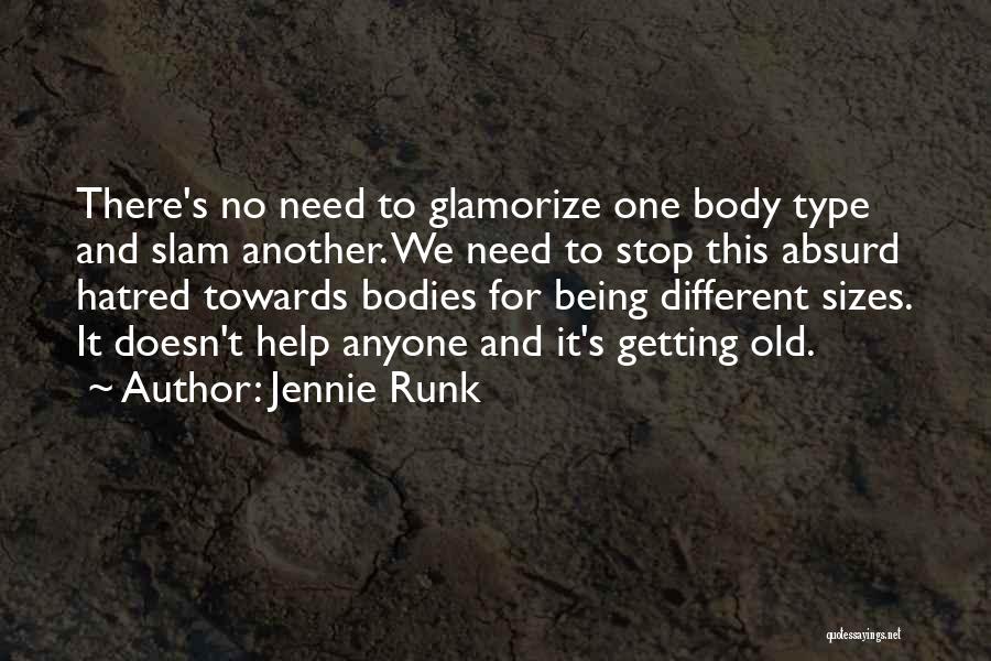 Jennie Runk Quotes: There's No Need To Glamorize One Body Type And Slam Another. We Need To Stop This Absurd Hatred Towards Bodies