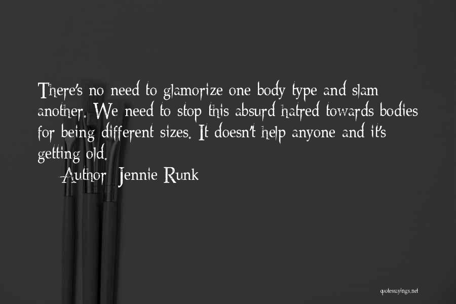 Jennie Runk Quotes: There's No Need To Glamorize One Body Type And Slam Another. We Need To Stop This Absurd Hatred Towards Bodies