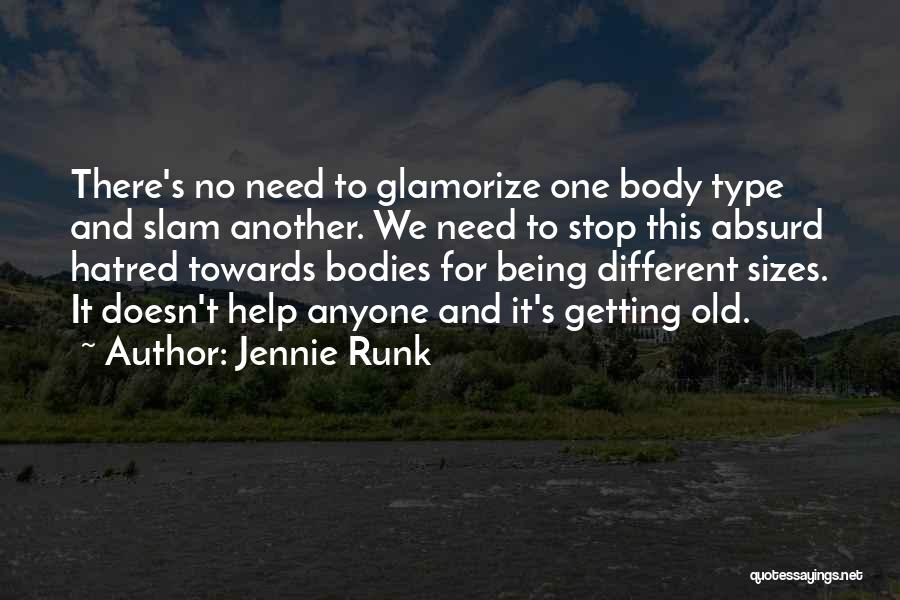 Jennie Runk Quotes: There's No Need To Glamorize One Body Type And Slam Another. We Need To Stop This Absurd Hatred Towards Bodies