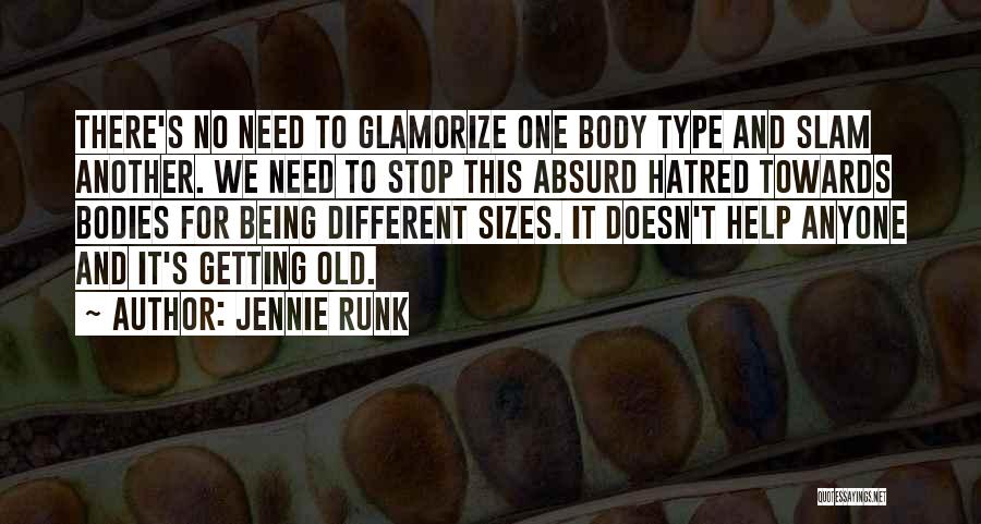 Jennie Runk Quotes: There's No Need To Glamorize One Body Type And Slam Another. We Need To Stop This Absurd Hatred Towards Bodies