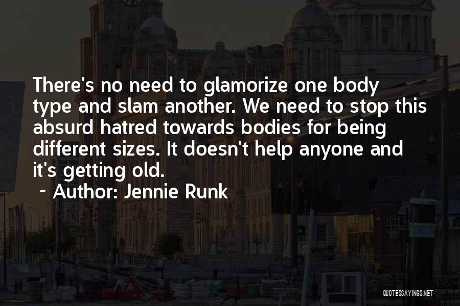 Jennie Runk Quotes: There's No Need To Glamorize One Body Type And Slam Another. We Need To Stop This Absurd Hatred Towards Bodies