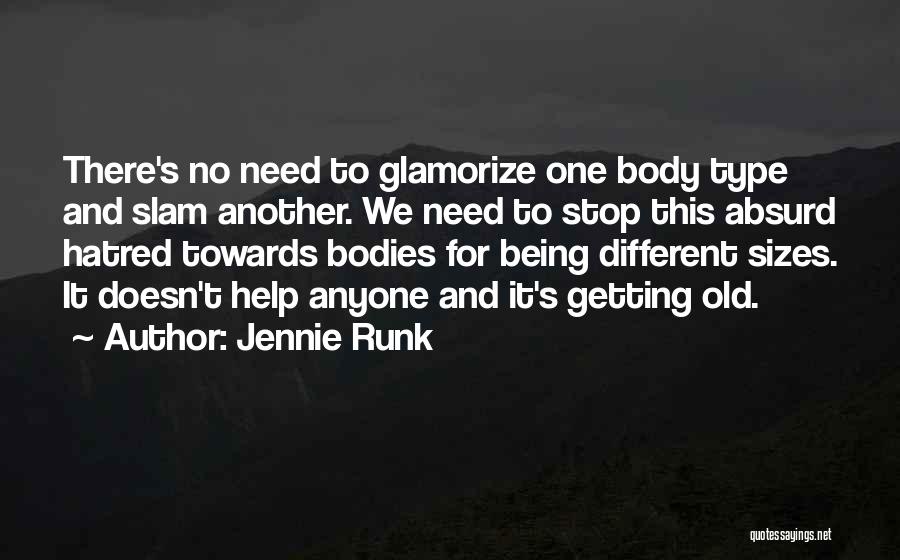 Jennie Runk Quotes: There's No Need To Glamorize One Body Type And Slam Another. We Need To Stop This Absurd Hatred Towards Bodies