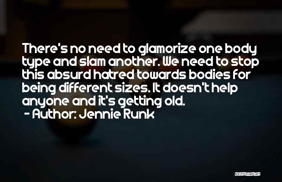 Jennie Runk Quotes: There's No Need To Glamorize One Body Type And Slam Another. We Need To Stop This Absurd Hatred Towards Bodies