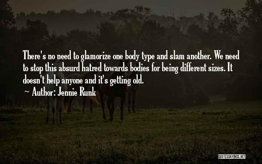 Jennie Runk Quotes: There's No Need To Glamorize One Body Type And Slam Another. We Need To Stop This Absurd Hatred Towards Bodies