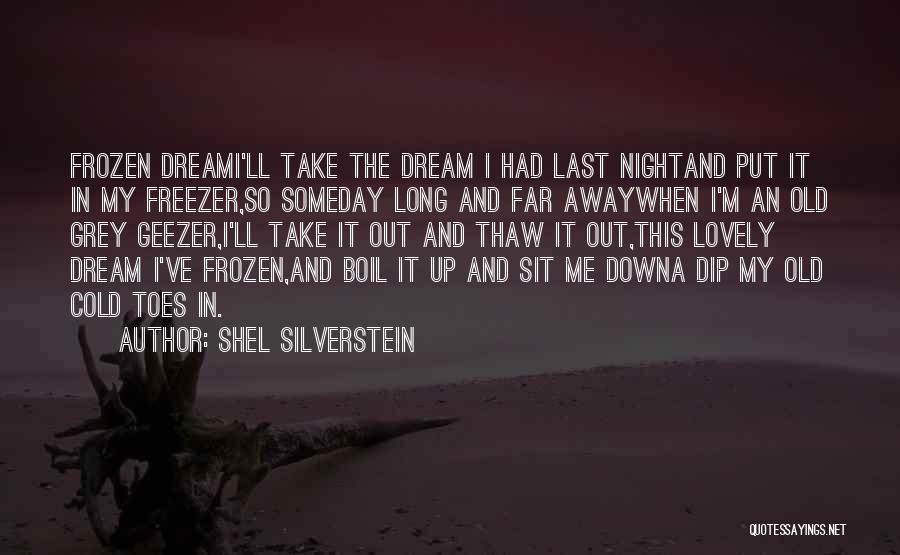 Shel Silverstein Quotes: Frozen Dreami'll Take The Dream I Had Last Nightand Put It In My Freezer,so Someday Long And Far Awaywhen I'm