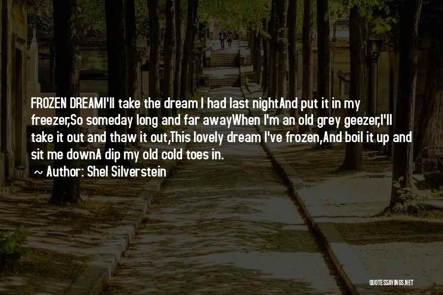 Shel Silverstein Quotes: Frozen Dreami'll Take The Dream I Had Last Nightand Put It In My Freezer,so Someday Long And Far Awaywhen I'm