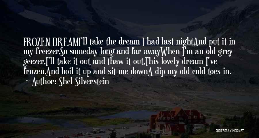 Shel Silverstein Quotes: Frozen Dreami'll Take The Dream I Had Last Nightand Put It In My Freezer,so Someday Long And Far Awaywhen I'm