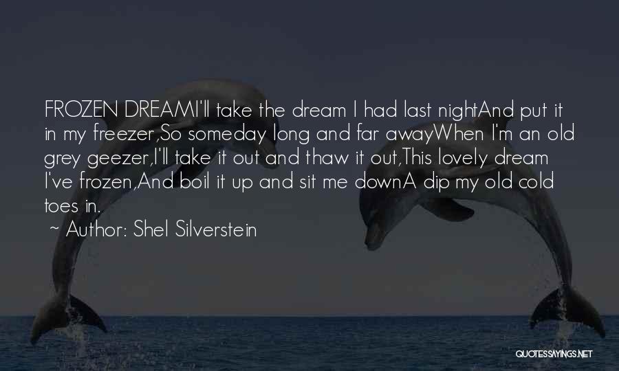 Shel Silverstein Quotes: Frozen Dreami'll Take The Dream I Had Last Nightand Put It In My Freezer,so Someday Long And Far Awaywhen I'm