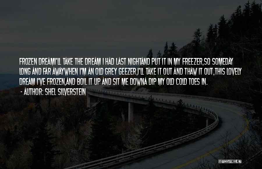 Shel Silverstein Quotes: Frozen Dreami'll Take The Dream I Had Last Nightand Put It In My Freezer,so Someday Long And Far Awaywhen I'm