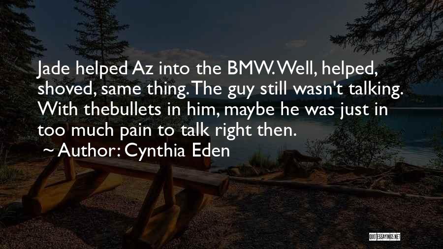 Cynthia Eden Quotes: Jade Helped Az Into The Bmw. Well, Helped, Shoved, Same Thing. The Guy Still Wasn't Talking. With Thebullets In Him,