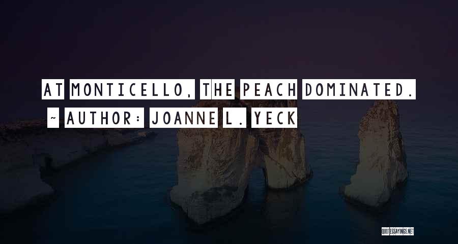 Joanne L. Yeck Quotes: At Monticello, The Peach Dominated.