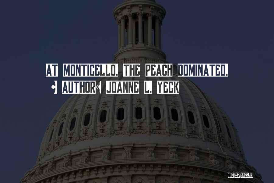 Joanne L. Yeck Quotes: At Monticello, The Peach Dominated.