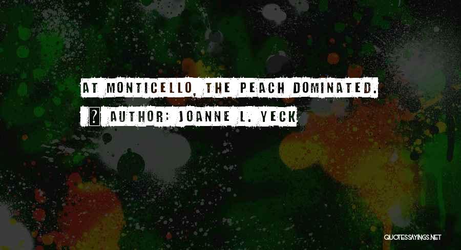 Joanne L. Yeck Quotes: At Monticello, The Peach Dominated.