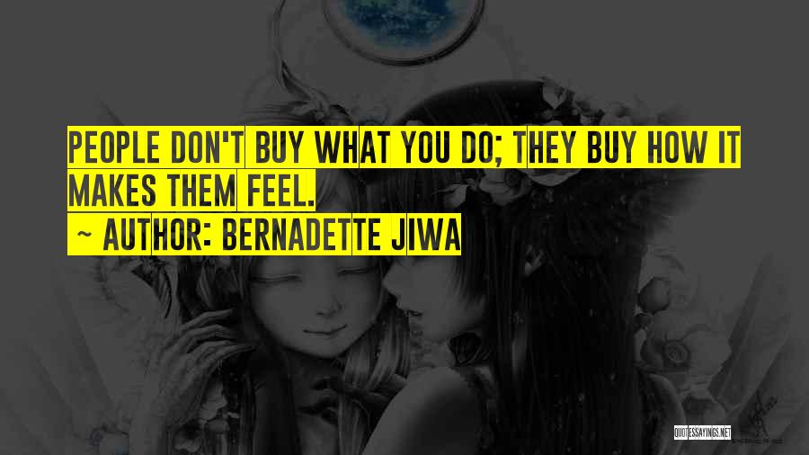 Bernadette Jiwa Quotes: People Don't Buy What You Do; They Buy How It Makes Them Feel.