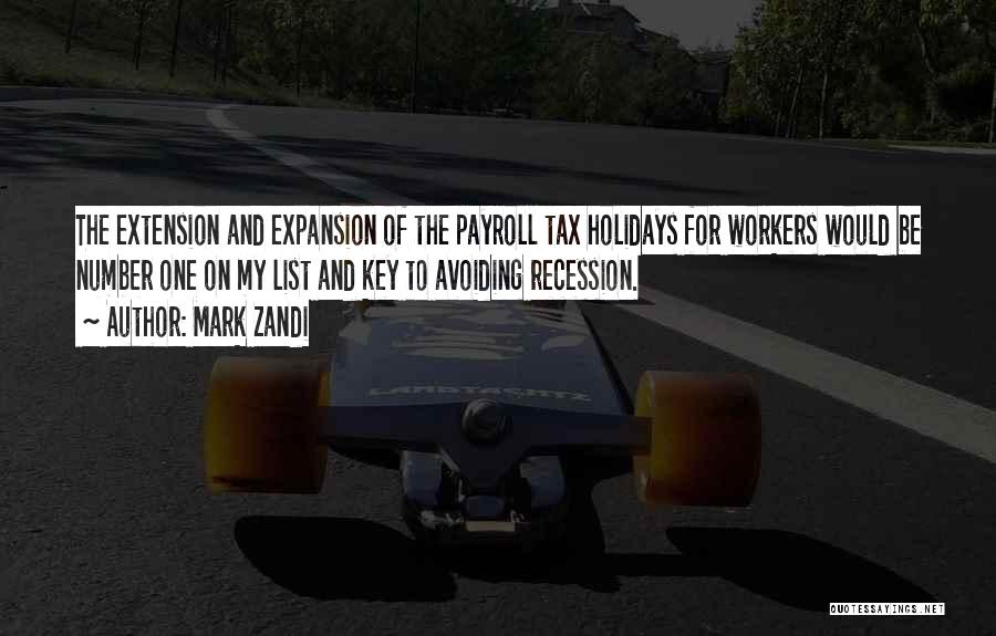 Mark Zandi Quotes: The Extension And Expansion Of The Payroll Tax Holidays For Workers Would Be Number One On My List And Key