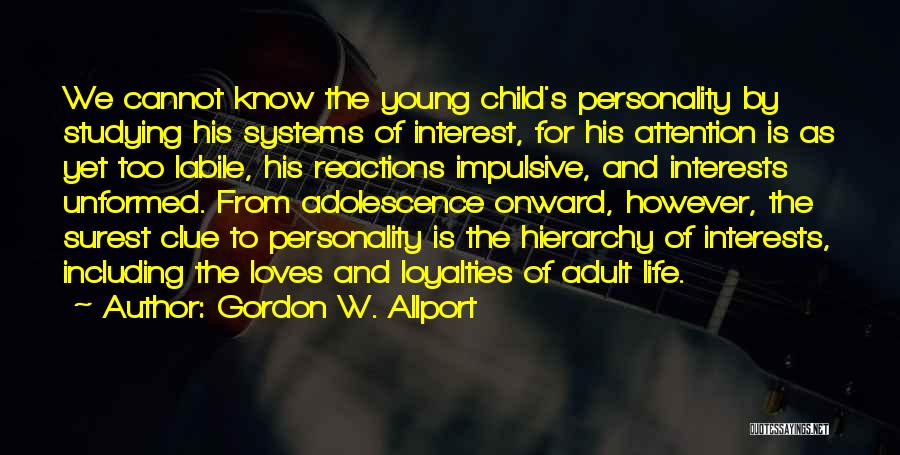 Gordon W. Allport Quotes: We Cannot Know The Young Child's Personality By Studying His Systems Of Interest, For His Attention Is As Yet Too