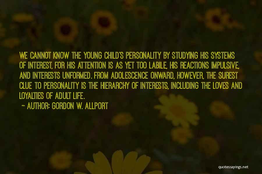 Gordon W. Allport Quotes: We Cannot Know The Young Child's Personality By Studying His Systems Of Interest, For His Attention Is As Yet Too