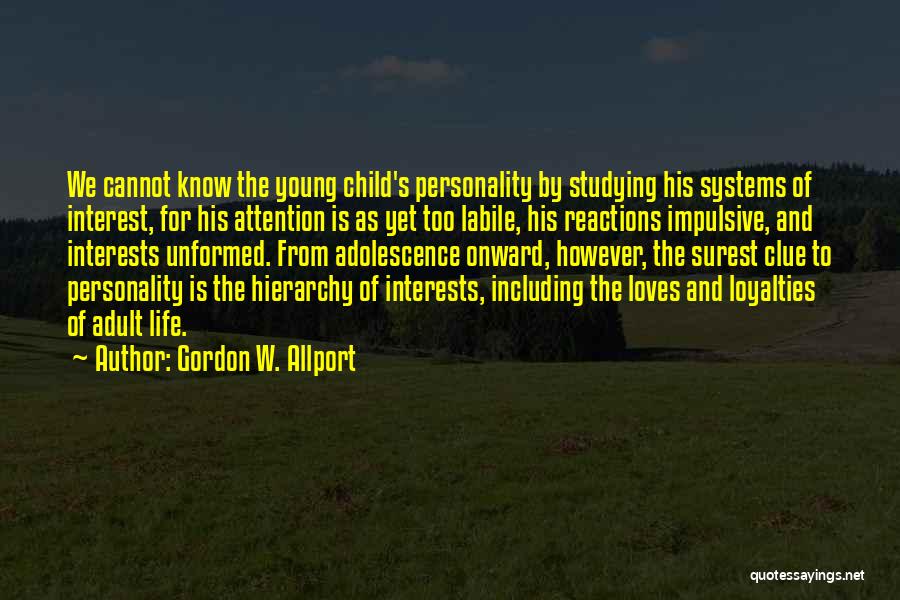 Gordon W. Allport Quotes: We Cannot Know The Young Child's Personality By Studying His Systems Of Interest, For His Attention Is As Yet Too