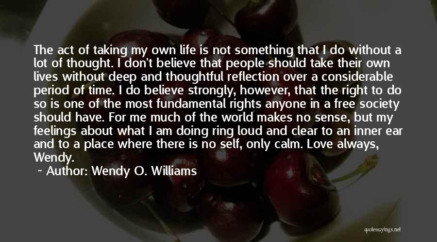 Wendy O. Williams Quotes: The Act Of Taking My Own Life Is Not Something That I Do Without A Lot Of Thought. I Don't