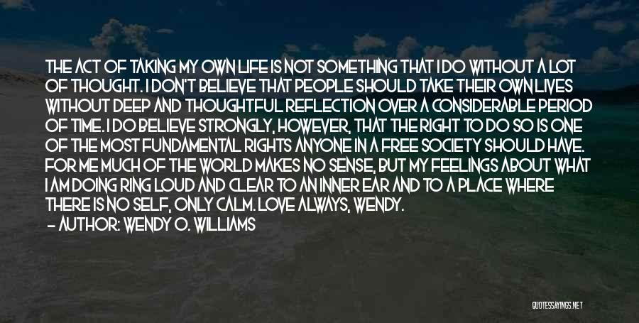 Wendy O. Williams Quotes: The Act Of Taking My Own Life Is Not Something That I Do Without A Lot Of Thought. I Don't