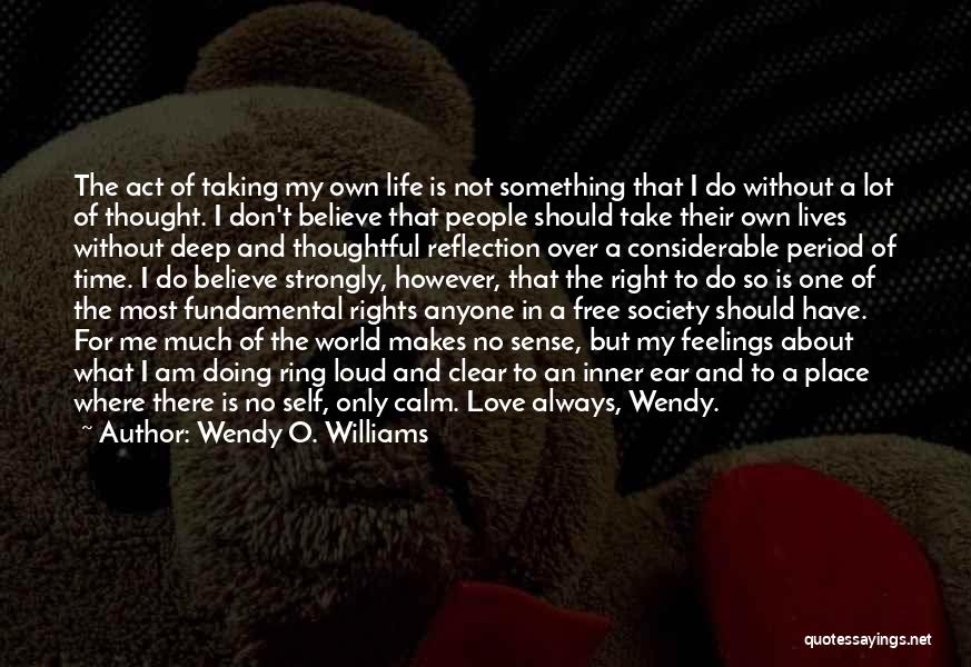 Wendy O. Williams Quotes: The Act Of Taking My Own Life Is Not Something That I Do Without A Lot Of Thought. I Don't