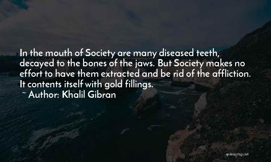 Khalil Gibran Quotes: In The Mouth Of Society Are Many Diseased Teeth, Decayed To The Bones Of The Jaws. But Society Makes No