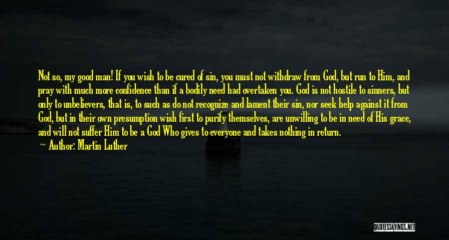 Martin Luther Quotes: Not So, My Good Man! If You Wish To Be Cured Of Sin, You Must Not Withdraw From God, But