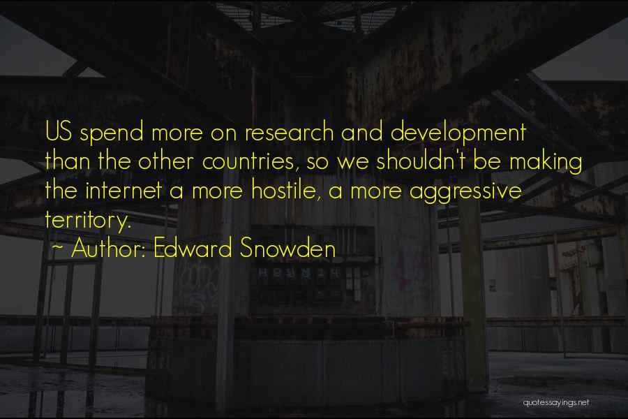 Edward Snowden Quotes: Us Spend More On Research And Development Than The Other Countries, So We Shouldn't Be Making The Internet A More