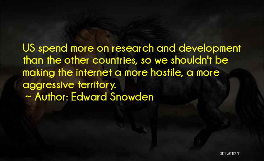 Edward Snowden Quotes: Us Spend More On Research And Development Than The Other Countries, So We Shouldn't Be Making The Internet A More