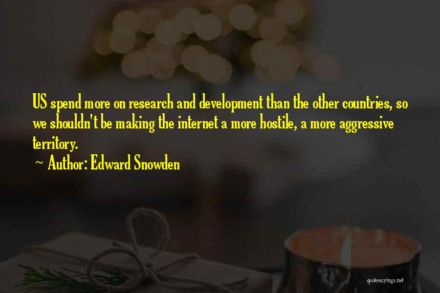 Edward Snowden Quotes: Us Spend More On Research And Development Than The Other Countries, So We Shouldn't Be Making The Internet A More