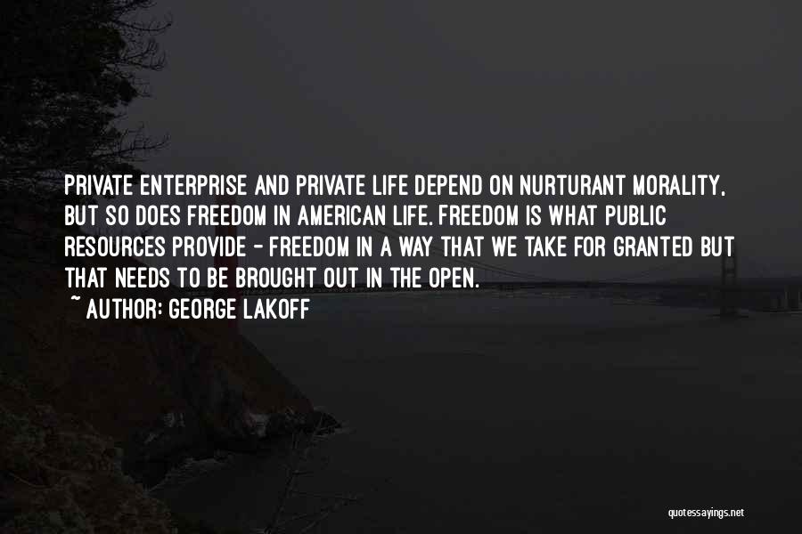 George Lakoff Quotes: Private Enterprise And Private Life Depend On Nurturant Morality, But So Does Freedom In American Life. Freedom Is What Public