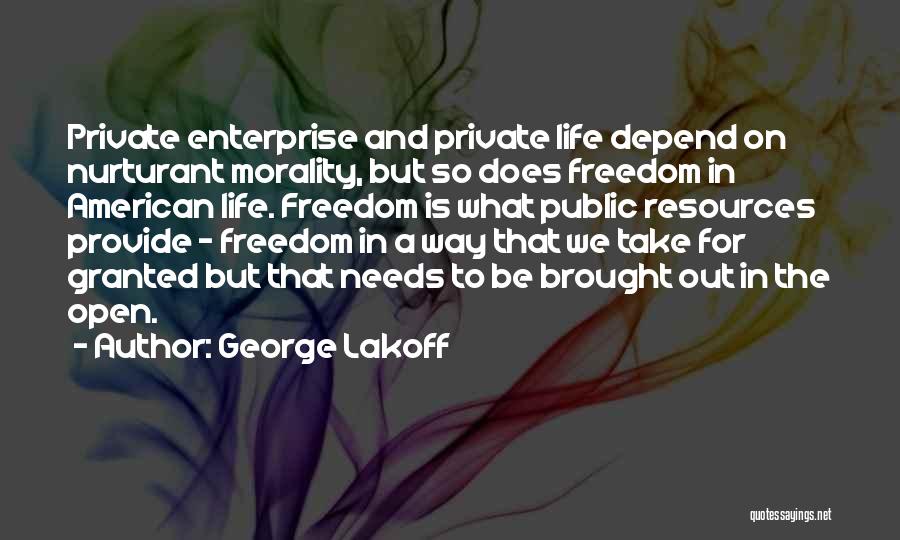 George Lakoff Quotes: Private Enterprise And Private Life Depend On Nurturant Morality, But So Does Freedom In American Life. Freedom Is What Public