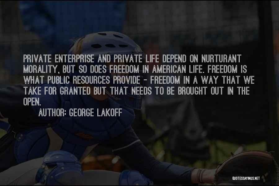 George Lakoff Quotes: Private Enterprise And Private Life Depend On Nurturant Morality, But So Does Freedom In American Life. Freedom Is What Public