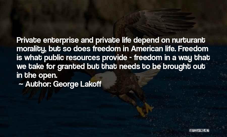 George Lakoff Quotes: Private Enterprise And Private Life Depend On Nurturant Morality, But So Does Freedom In American Life. Freedom Is What Public