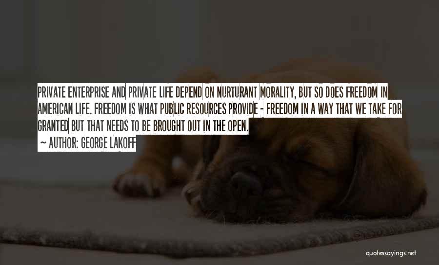 George Lakoff Quotes: Private Enterprise And Private Life Depend On Nurturant Morality, But So Does Freedom In American Life. Freedom Is What Public