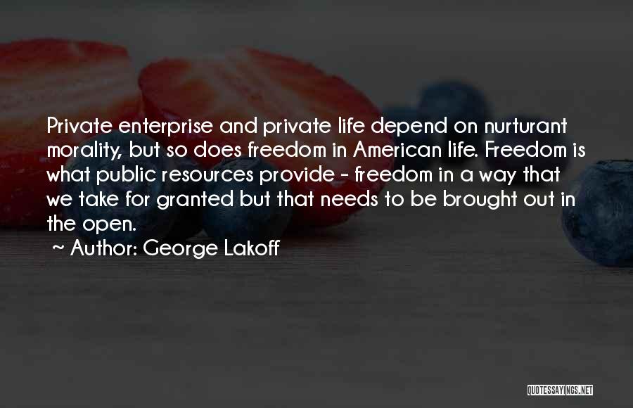 George Lakoff Quotes: Private Enterprise And Private Life Depend On Nurturant Morality, But So Does Freedom In American Life. Freedom Is What Public