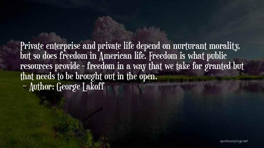 George Lakoff Quotes: Private Enterprise And Private Life Depend On Nurturant Morality, But So Does Freedom In American Life. Freedom Is What Public