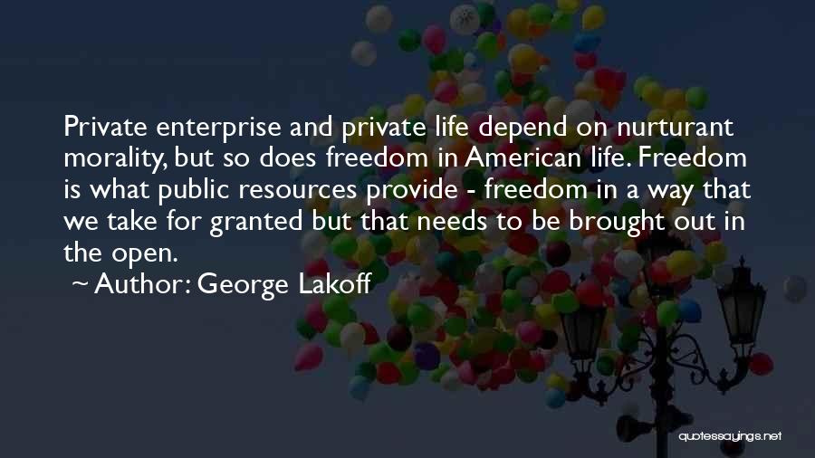 George Lakoff Quotes: Private Enterprise And Private Life Depend On Nurturant Morality, But So Does Freedom In American Life. Freedom Is What Public
