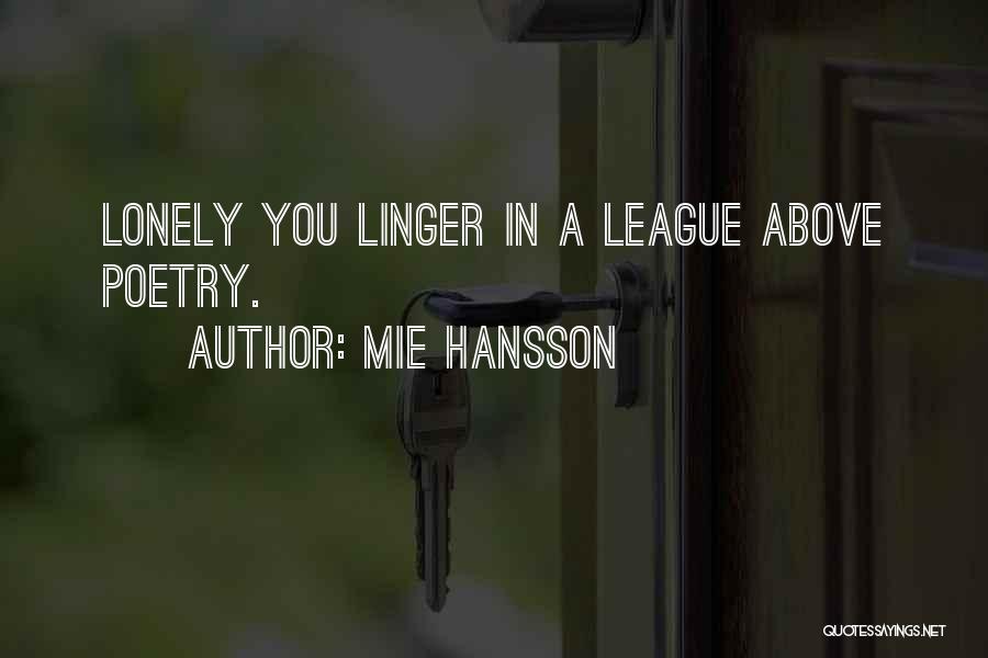 Mie Hansson Quotes: Lonely You Linger In A League Above Poetry.