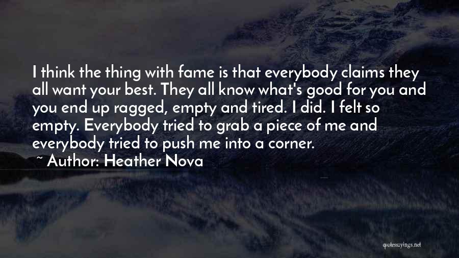 Heather Nova Quotes: I Think The Thing With Fame Is That Everybody Claims They All Want Your Best. They All Know What's Good