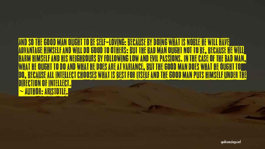 Aristotle. Quotes: And So The Good Man Ought To Be Self-loving: Because By Doing What Is Noble He Will Have Advantage Himself