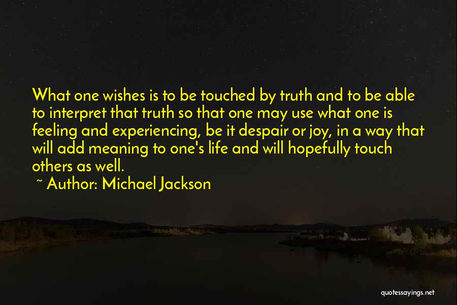 Michael Jackson Quotes: What One Wishes Is To Be Touched By Truth And To Be Able To Interpret That Truth So That One