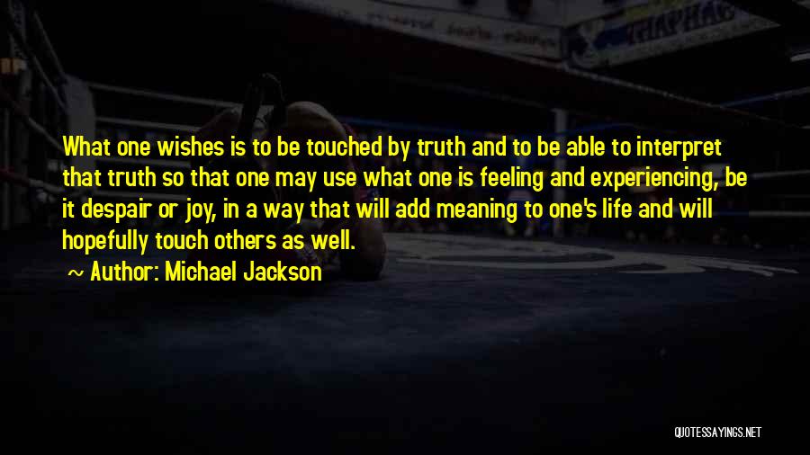 Michael Jackson Quotes: What One Wishes Is To Be Touched By Truth And To Be Able To Interpret That Truth So That One