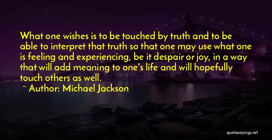 Michael Jackson Quotes: What One Wishes Is To Be Touched By Truth And To Be Able To Interpret That Truth So That One