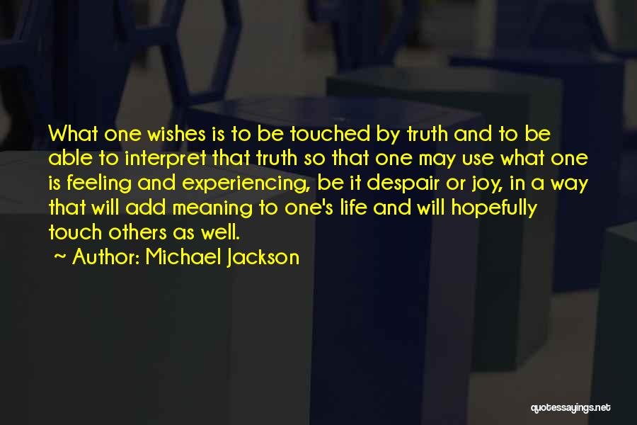 Michael Jackson Quotes: What One Wishes Is To Be Touched By Truth And To Be Able To Interpret That Truth So That One