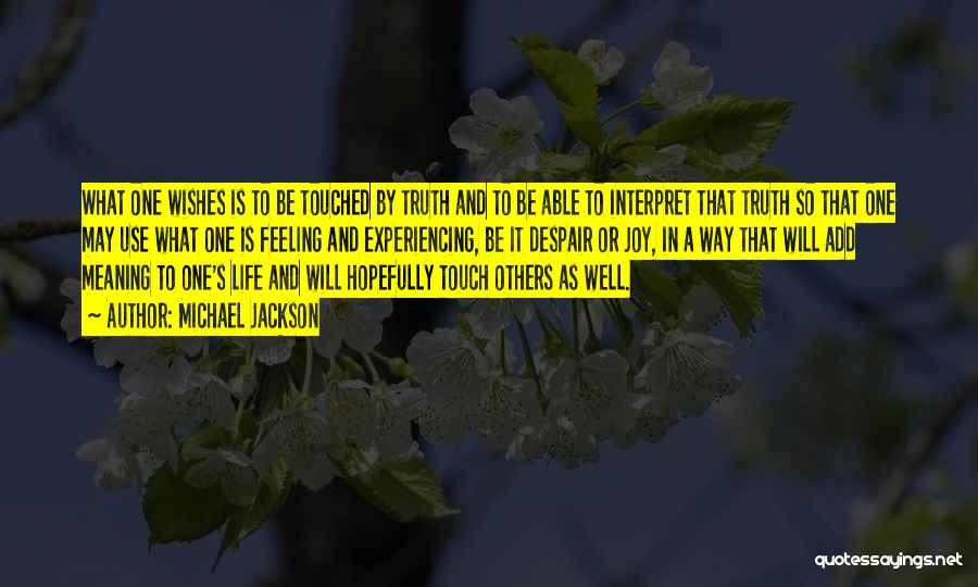 Michael Jackson Quotes: What One Wishes Is To Be Touched By Truth And To Be Able To Interpret That Truth So That One