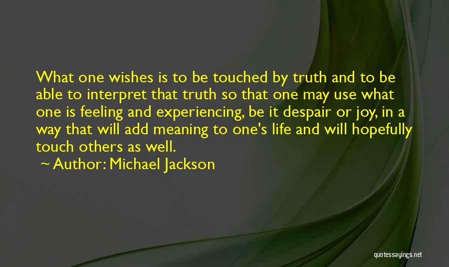 Michael Jackson Quotes: What One Wishes Is To Be Touched By Truth And To Be Able To Interpret That Truth So That One