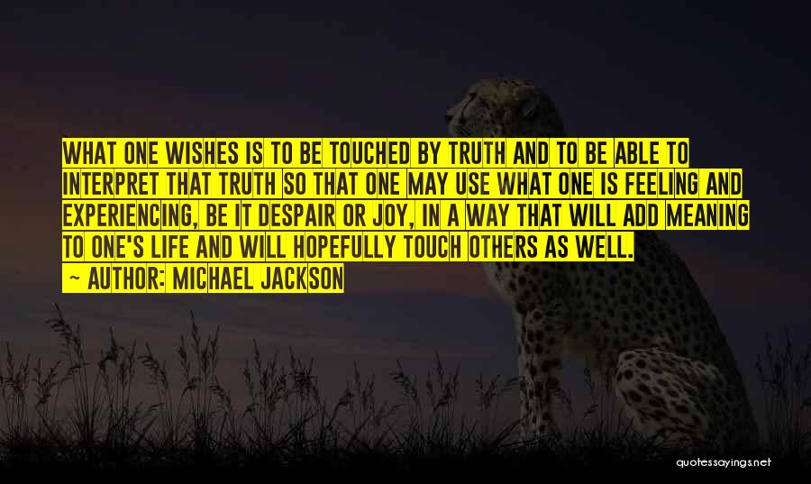 Michael Jackson Quotes: What One Wishes Is To Be Touched By Truth And To Be Able To Interpret That Truth So That One
