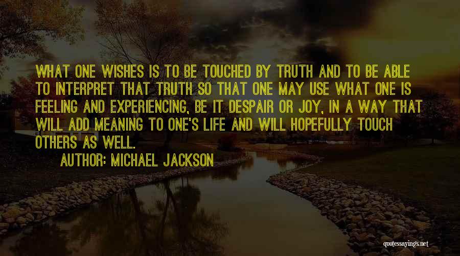 Michael Jackson Quotes: What One Wishes Is To Be Touched By Truth And To Be Able To Interpret That Truth So That One